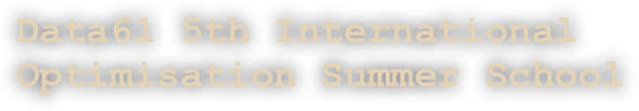 Data61 5th International
Optimisation Summer School